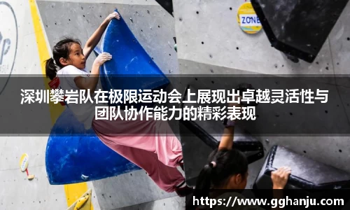 深圳攀岩队在极限运动会上展现出卓越灵活性与团队协作能力的精彩表现