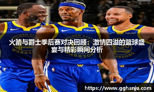 火箭与爵士季后赛对决回顾：激情四溢的篮球盛宴与精彩瞬间分析