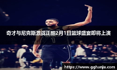 奇才与尼克斯激战正酣2月1日篮球盛宴即将上演